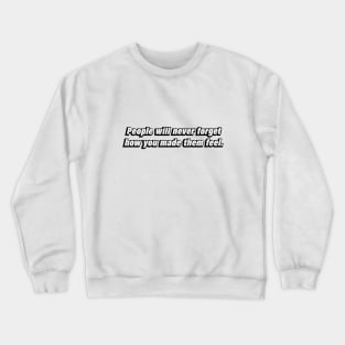People will never forget how you made them feel Crewneck Sweatshirt